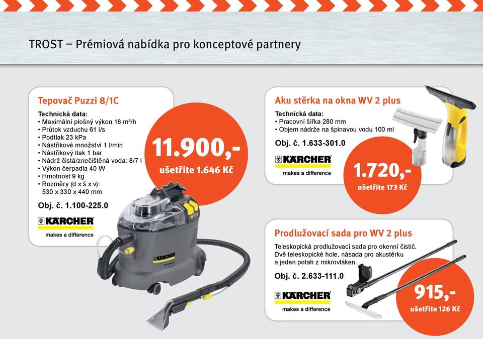 900,- Aku stěrka na okna WV 2 plus Technická data: Pracovní šířka 280 mm Objem nádrže na špinavou vodu 100 ml Obj. č. 1.633-301.0 ušetříte 1.646 Kč 1.