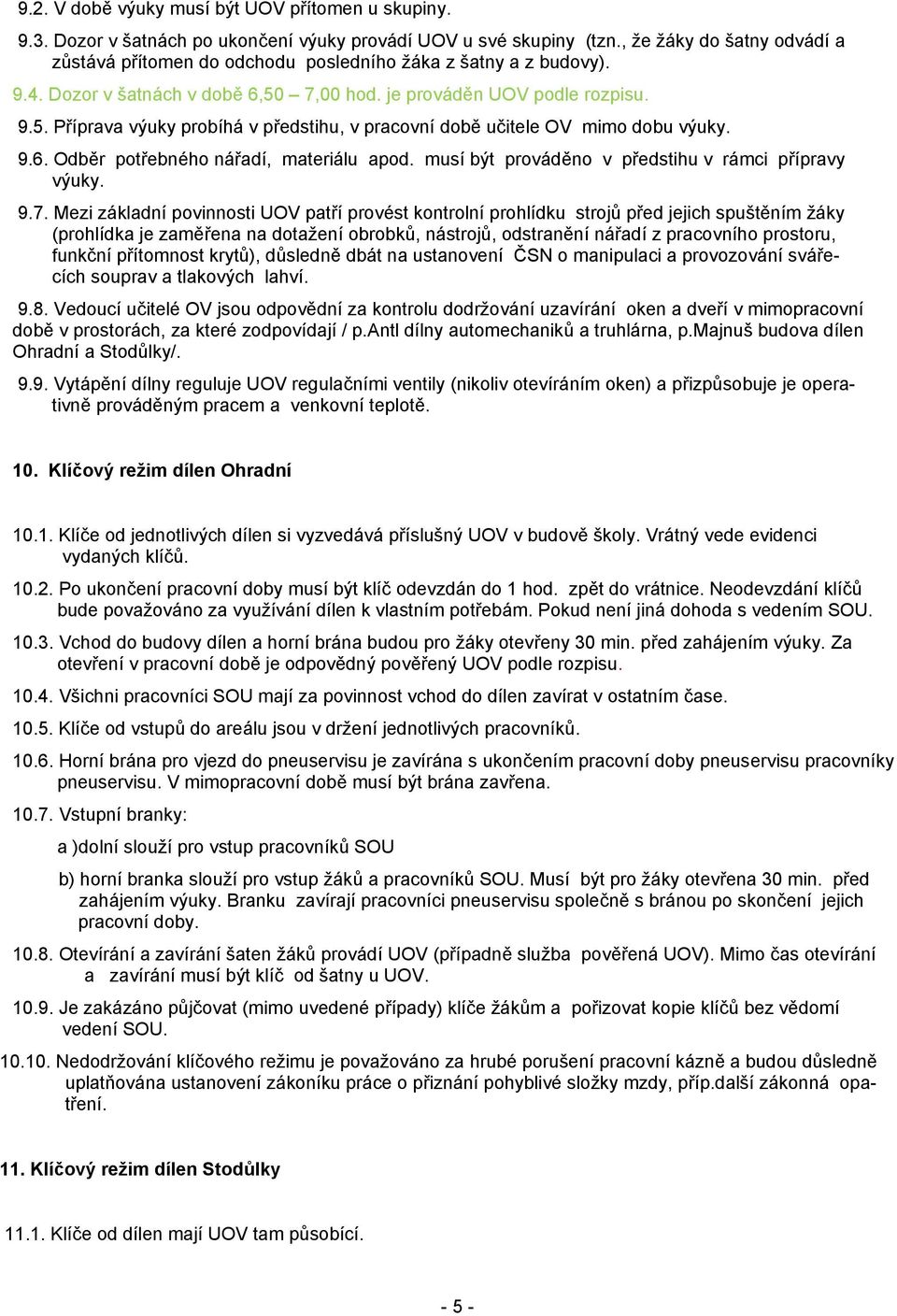 7,00 hod. je prováděn UOV podle rozpisu. 9.5. Příprava výuky probíhá v předstihu, v pracovní době učitele OV mimo dobu výuky. 9.6. Odběr potřebného nářadí, materiálu apod.