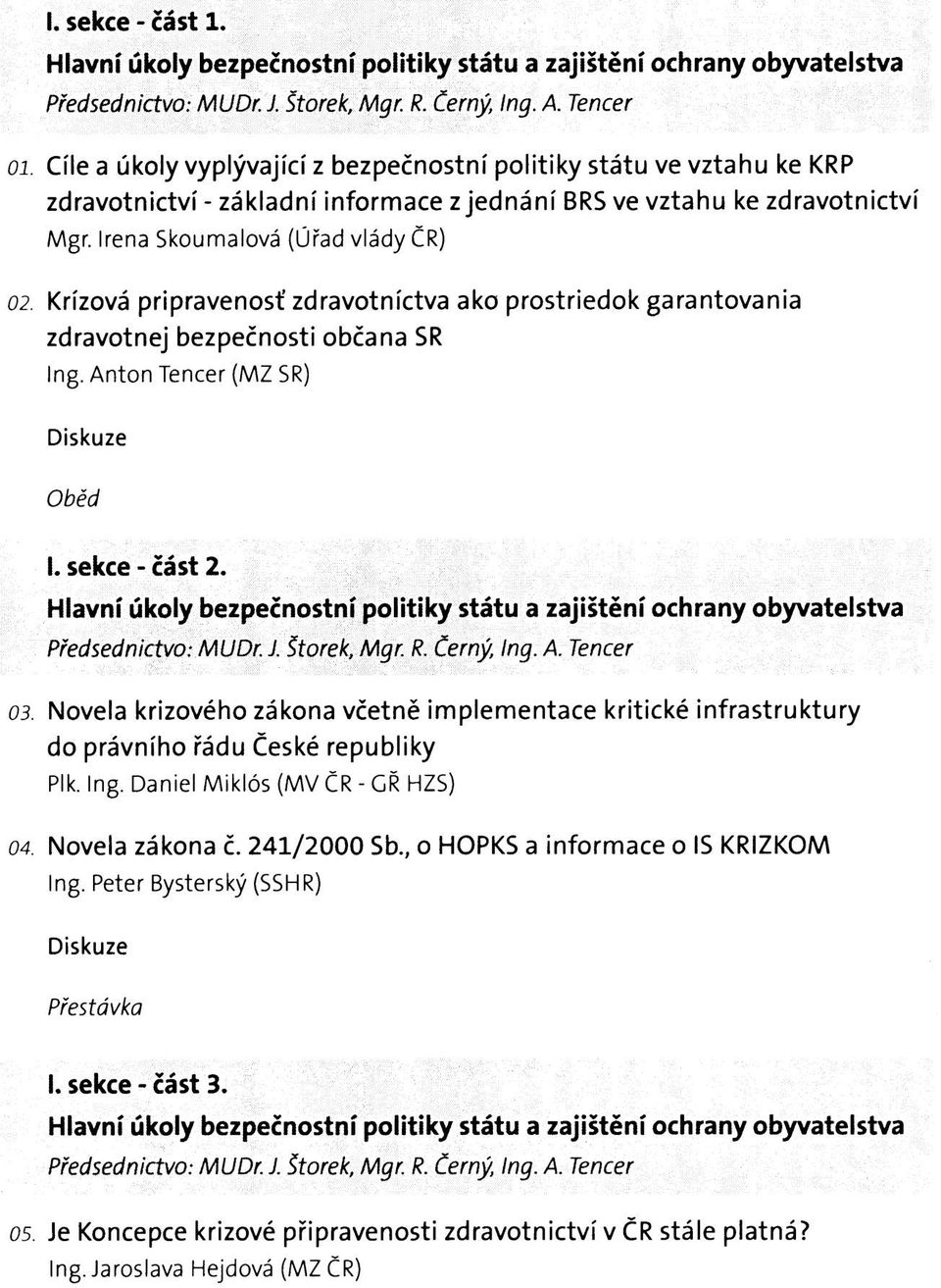 Krízová pripravenosť zdravotníctva ako prostriedok garantovania zdravotnej bezpečnosti občana SR Ing. Anton Tencer (MZ SR) Oběd I. sekce - část 2.
