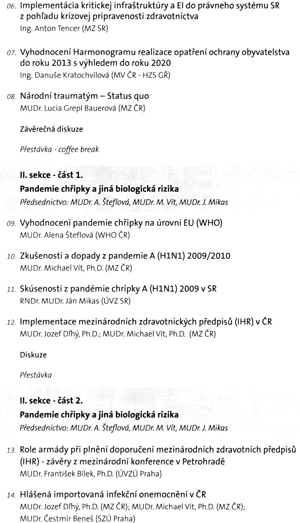 Lucia Grepl Bauerová (MZ ČR) - coffee break II. sekce - část 1. Pandemie chřipky a jiná biologická rizika Předsednictvo: MUDr. A. Šteflová, MUDr. M. Vít, MUDr.1 Mikas 09.