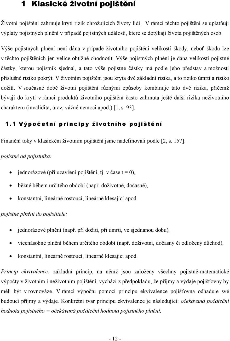 Výše pojisných plnění není dána v případě živoního pojišění velikosí škody, neboť škodu lze v ěcho pojišěních jen velice obížně ohodnoi.