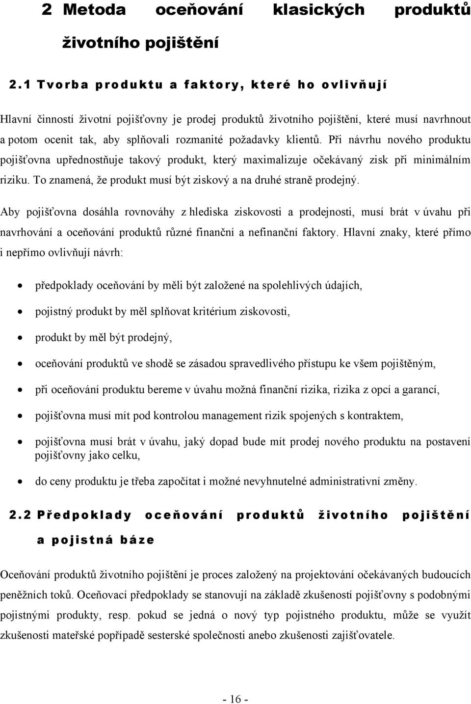 Při návrhu nového produku pojišťovna upřednosňuje akový produk, kerý maximalizuje očekávaný zisk při minimálním riziku. To znamená, že produk musí bý ziskový a na druhé sraně prodejný.