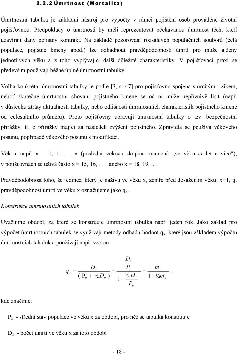 ) lze odhadnou pravděpodobnosi úmrí pro muže a ženy jednolivých věků a z oho vyplývající další důležié charakerisiky. V pojišťovací praxi se především používají běžné úplné úmrnosní abulky.