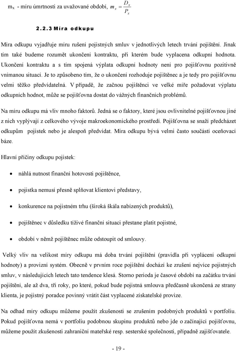 Je o způsobeno ím, že o ukončení rozhoduje pojišěnec a je edy pro pojišťovnu velmi ěžko předvídaelná.