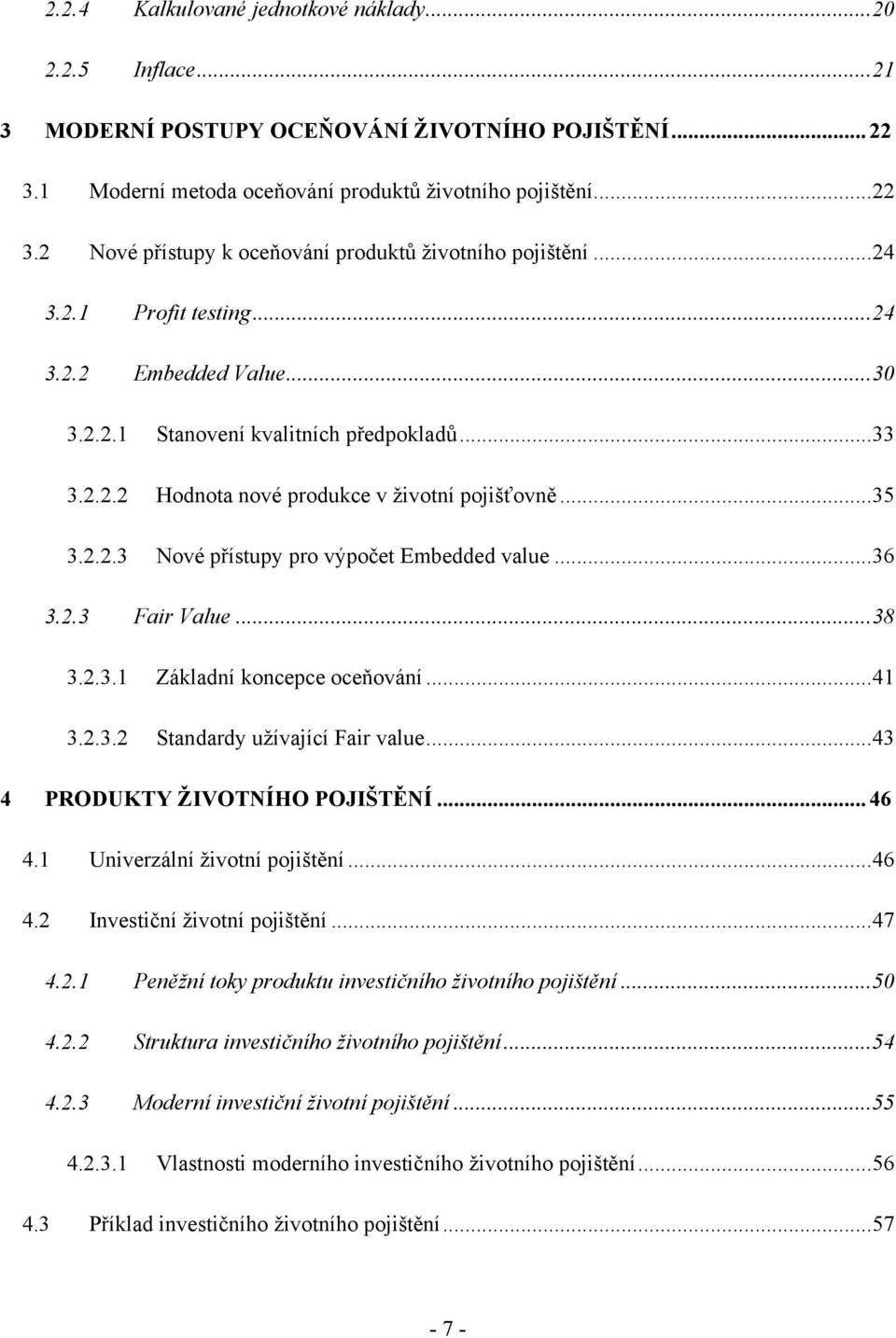 ..36 3.2.3 Fair Value...38 3.2.3.1 Základní koncepce oceňování...41 3.2.3.2 Sandardy užívající Fair value...43 4 PRODUKTY ŽIVOTNÍHO POJIŠTĚNÍ...46 4.1 Univerzální živoní pojišění...46 4.2 Invesiční živoní pojišění.