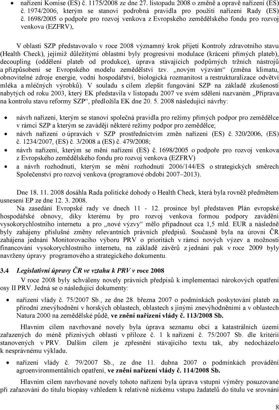 Check), jejímiţ důleţitými oblastmi byly progresivní modulace (krácení přímých plateb), decoupling (oddělení plateb od produkce), úprava stávajících podpůrných trţních nástrojů a přizpůsobení se