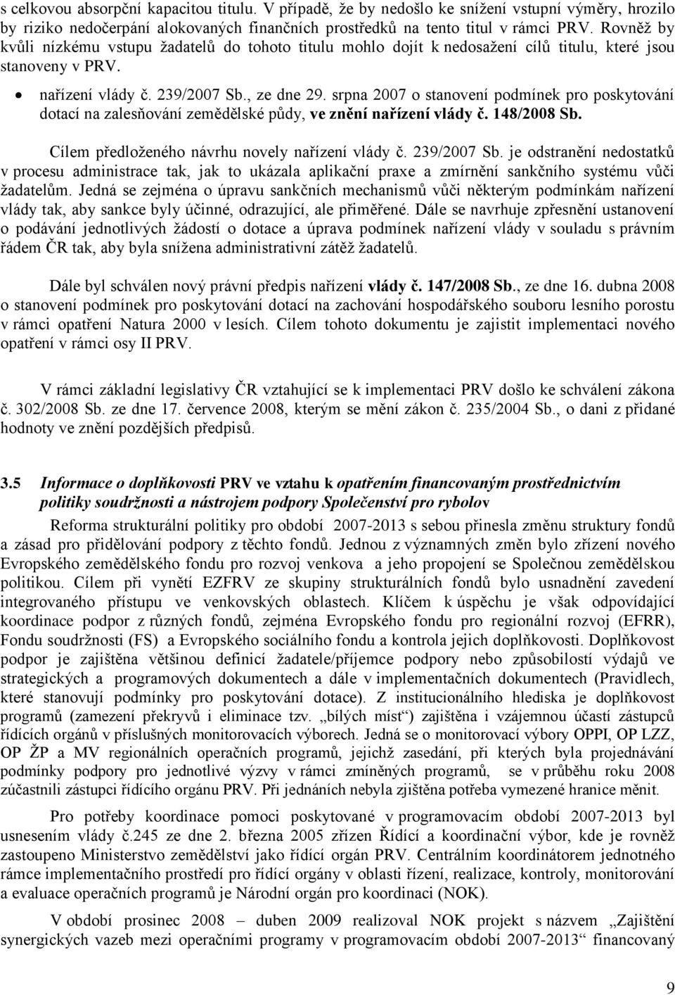 srpna 2007 o stanovení podmínek pro poskytování dotací na zalesňování zemědělské půdy, ve znění nařízení vlády č. 148/2008 Sb. Cílem předloţeného návrhu novely nařízení vlády č. 239/2007 Sb.