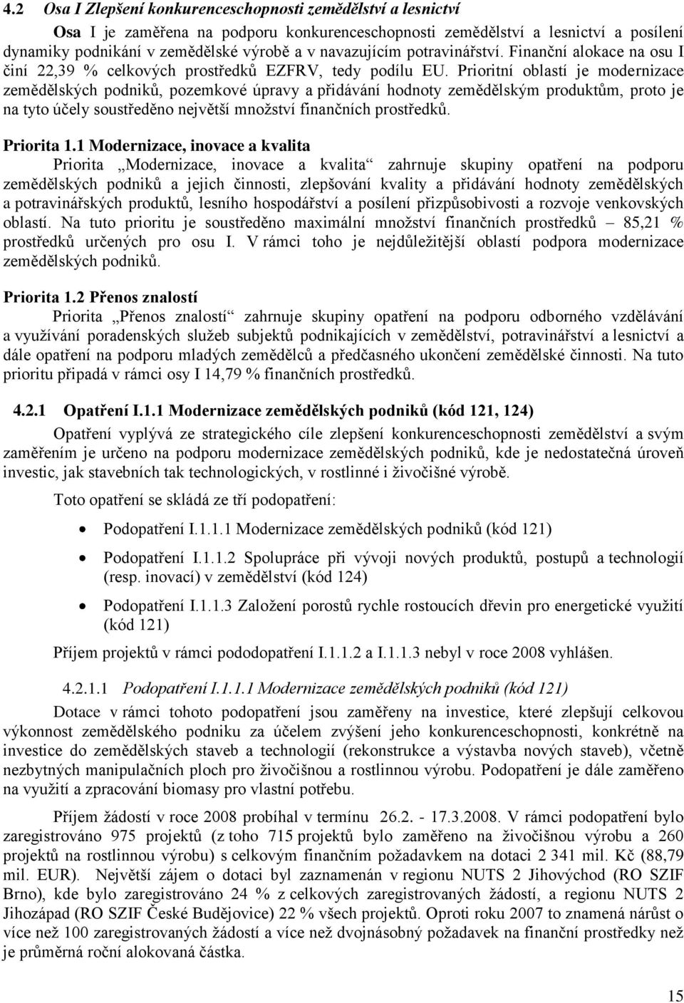 Prioritní oblastí je modernizace zemědělských podniků, pozemkové úpravy a přidávání hodnoty zemědělským produktům, proto je na tyto účely soustředěno největší mnoţství finančních prostředků.