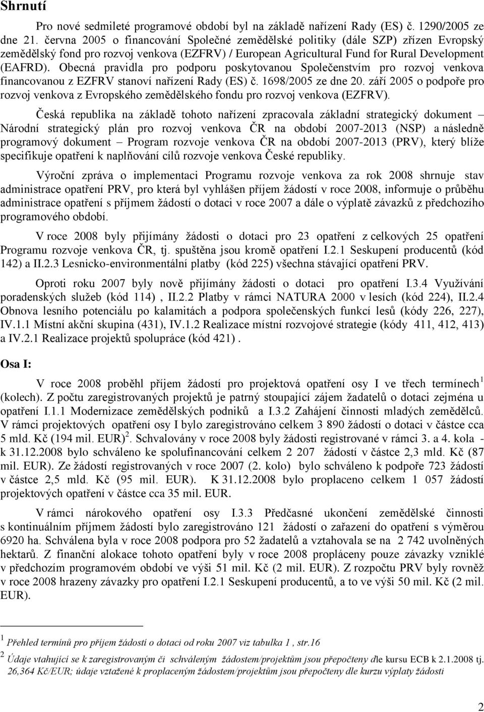 Obecná pravidla pro podporu poskytovanou Společenstvím pro rozvoj venkova financovanou z EZFRV stanoví nařízení Rady (ES) č. 1698/2005 ze dne 20.