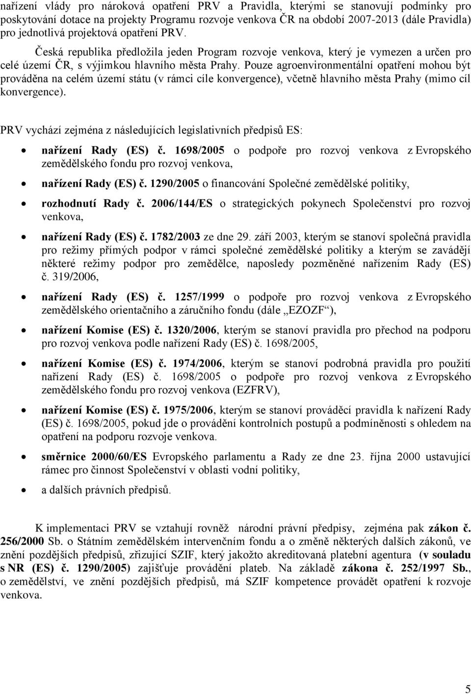 Pouze agroenvironmentální opatření mohou být prováděna na celém území státu (v rámci cíle konvergence), včetně hlavního města Prahy (mimo cíl konvergence).