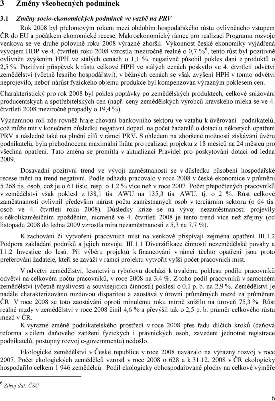 Makroekonomický rámec pro realizaci Programu rozvoje venkova se ve druhé polovině roku 2008 výrazně zhoršil. Výkonnost české ekonomiky vyjádřená vývojem HDP ve 4.