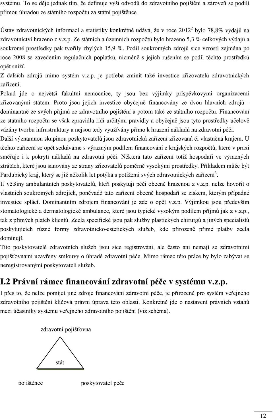 Ze státních a územních rozpočtů bylo hrazeno 5,3 % celkových výdajů a soukromé prostředky pak tvořily zbylých 15,9 %.