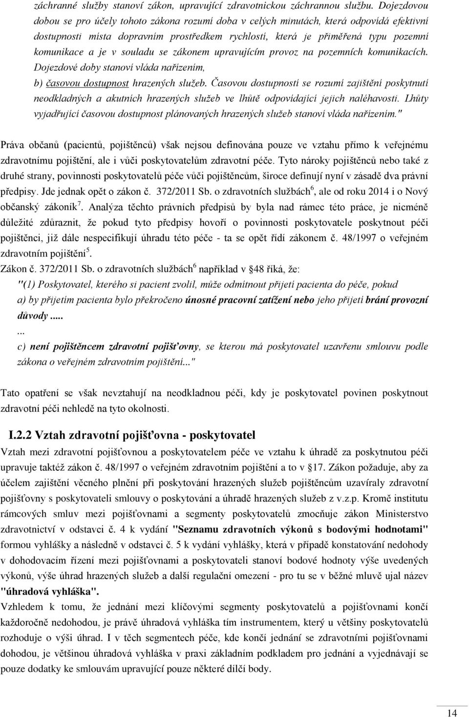 v souladu se zákonem upravujícím provoz na pozemních komunikacích. Dojezdové doby stanoví vláda nařízením, b) časovou dostupnost hrazených služeb.