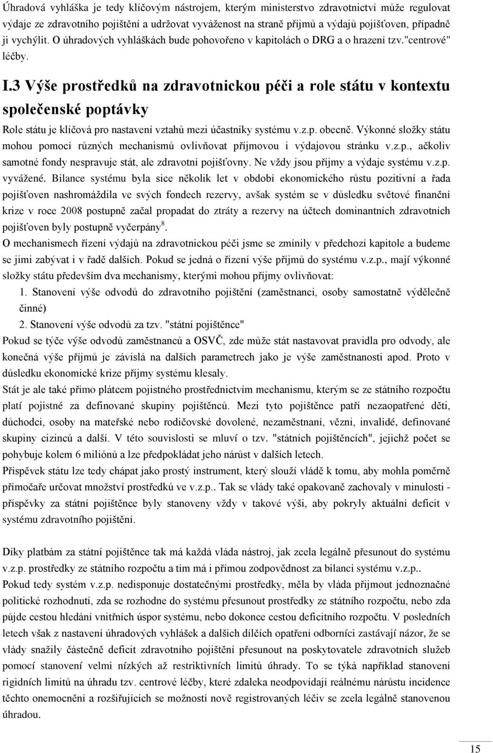 3 Výše prostředků na zdravotnickou péči a role státu v kontextu společenské poptávky Role státu je klíčová pro nastavení vztahů mezi účastníky systému v.z.p. obecně.