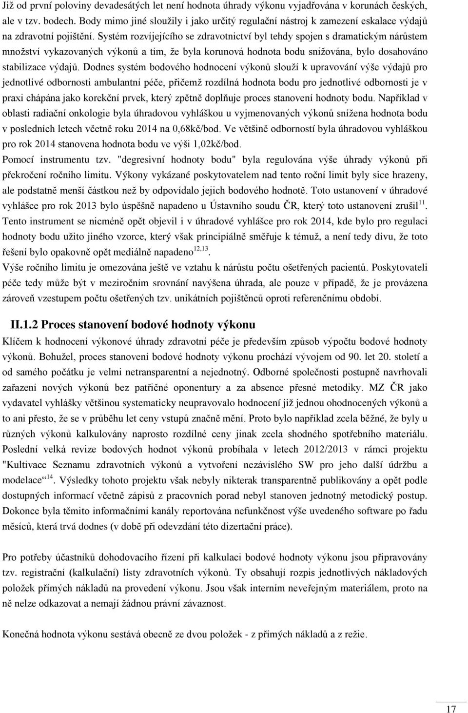 Systém rozvíjejícího se zdravotnictví byl tehdy spojen s dramatickým nárůstem množství vykazovaných výkonů a tím, že byla korunová hodnota bodu snižována, bylo dosahováno stabilizace výdajů.