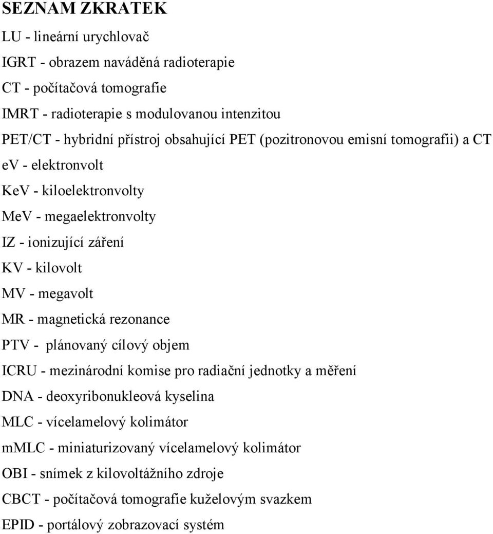 megavolt MR - magnetická rezonance PTV - plánovaný cílový objem ICRU - mezinárodní komise pro radiační jednotky a měření DNA - deoxyribonukleová kyselina MLC -