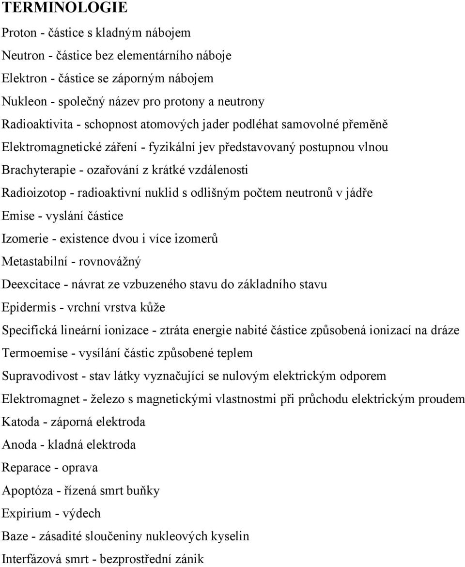 nuklid s odlišným počtem neutronů v jádře Emise - vyslání částice Izomerie - existence dvou i více izomerů Metastabilní - rovnovážný Deexcitace - návrat ze vzbuzeného stavu do základního stavu