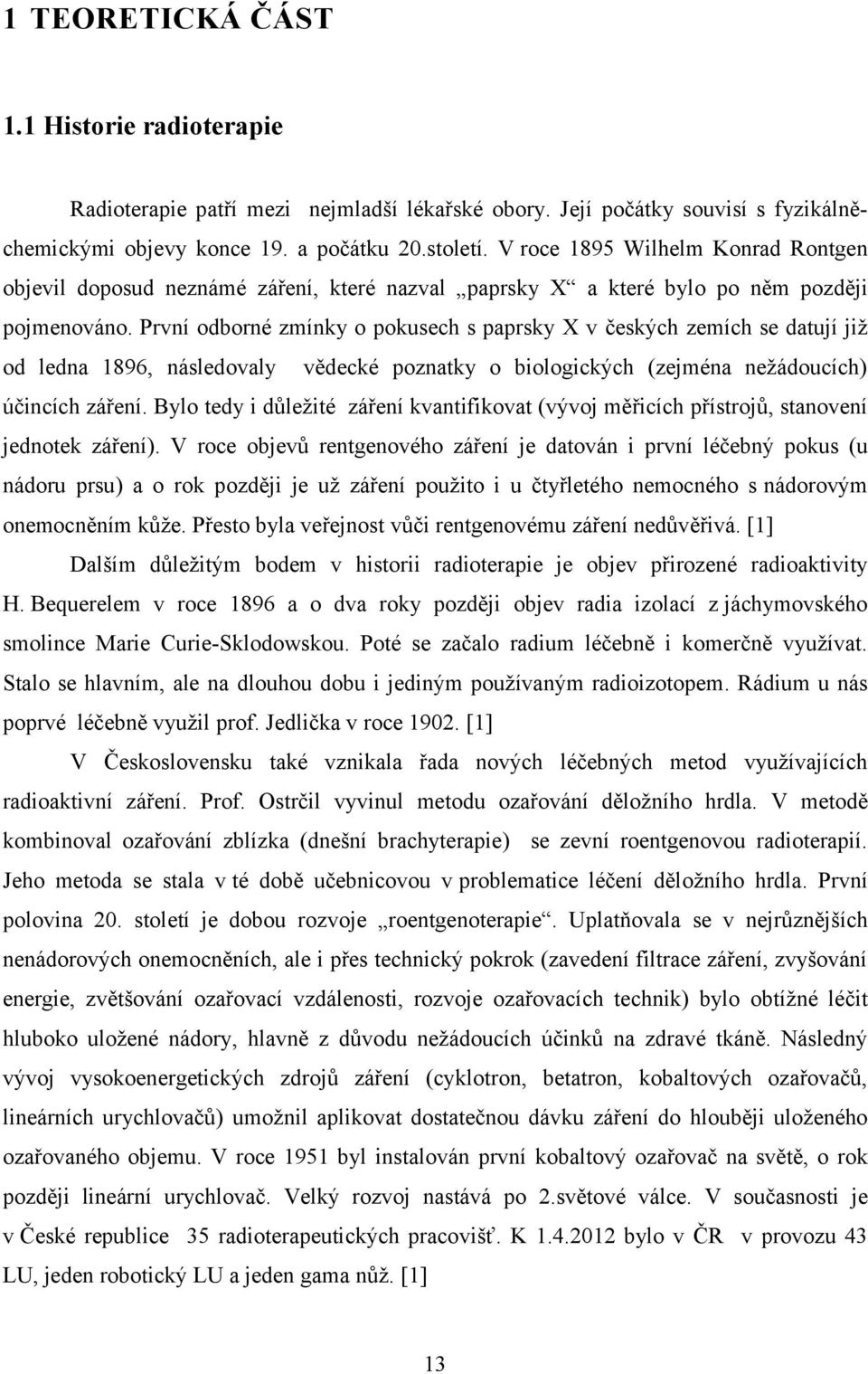 První odborné zmínky o pokusech s paprsky X v českých zemích se datují již od ledna 1896, následovaly vědecké poznatky o biologických (zejména nežádoucích) účincích záření.