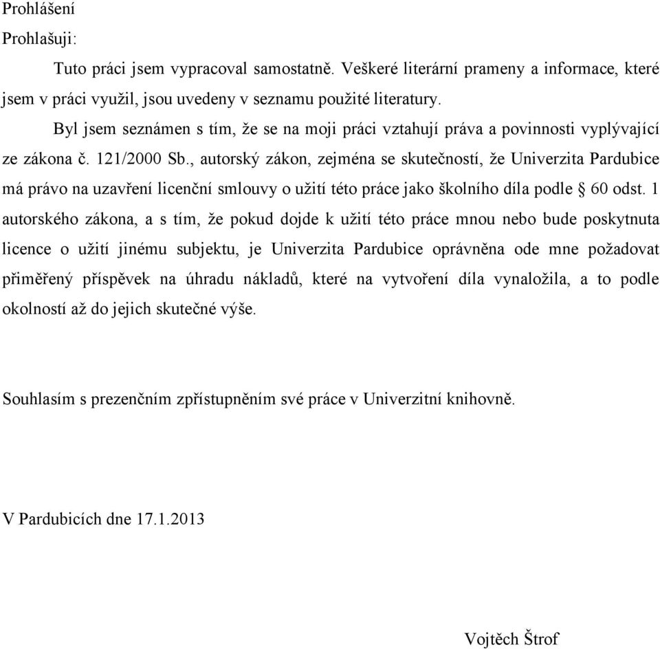 , autorský zákon, zejména se skutečností, že Univerzita Pardubice má právo na uzavření licenční smlouvy o užití této práce jako školního díla podle 60 odst.