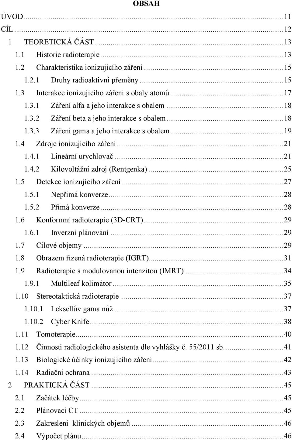 .. 21 1.4.2 Kilovoltážní zdroj (Rentgenka)... 25 1.5 Detekce ionizujícího záření... 27 1.5.1 Nepřímá konverze... 28 1.5.2 Přímá konverze... 28 1.6 Konformní radioterapie (3D-CRT)... 29 1.6.1 Inverzní plánování.