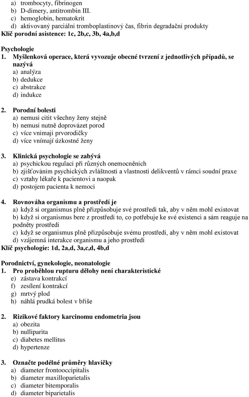 Myšlenková operace, která vyvozuje obecné tvrzení z jednotlivých případů, se nazývá a) analýza b) dedukce c) abstrakce d) indukce 2.