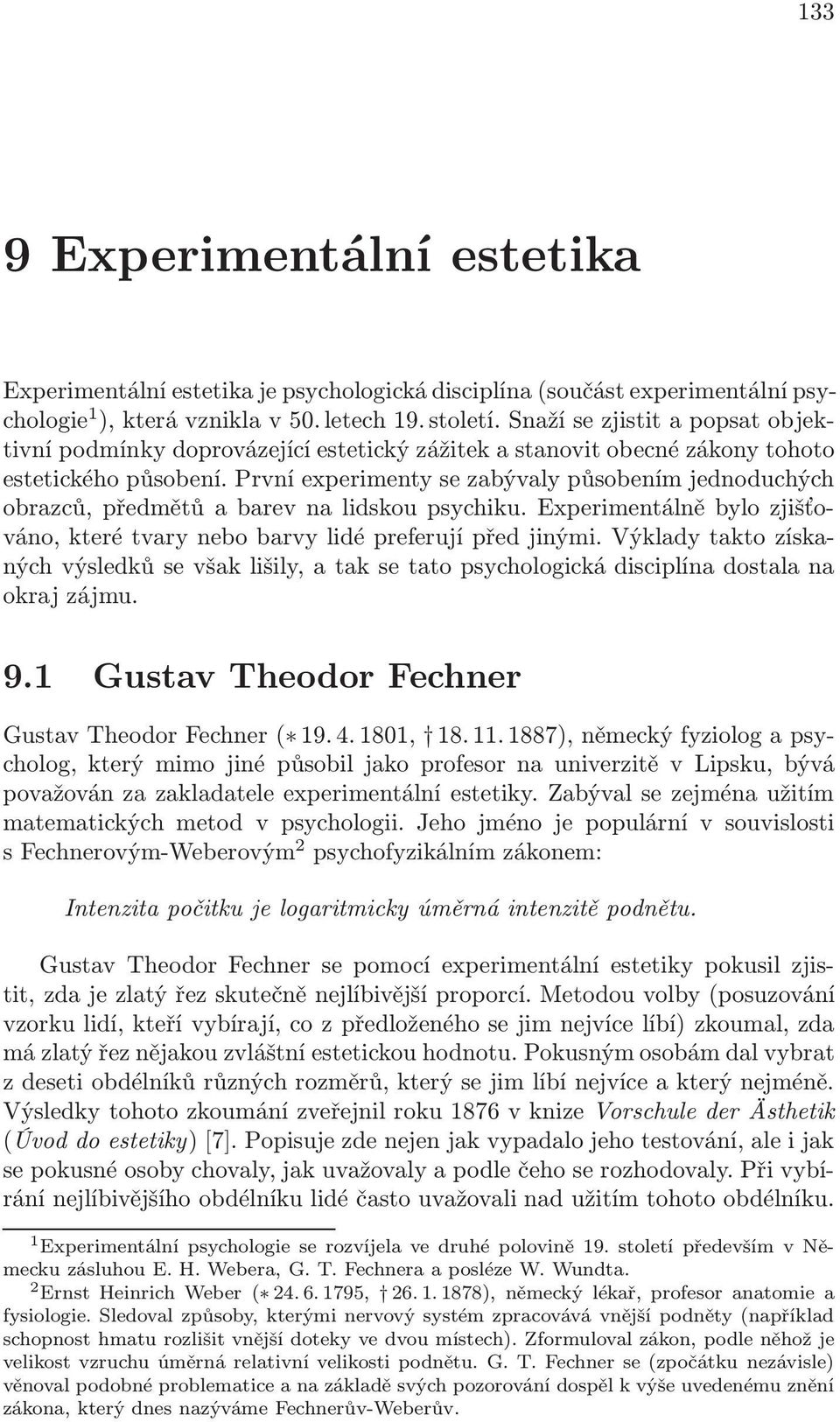 První experimenty se zabývaly působením jednoduchých obrazců, předmětů a barev na lidskou psychiku. Experimentálně bylo zjišťováno, které tvary nebo barvy lidé preferují před jinými.