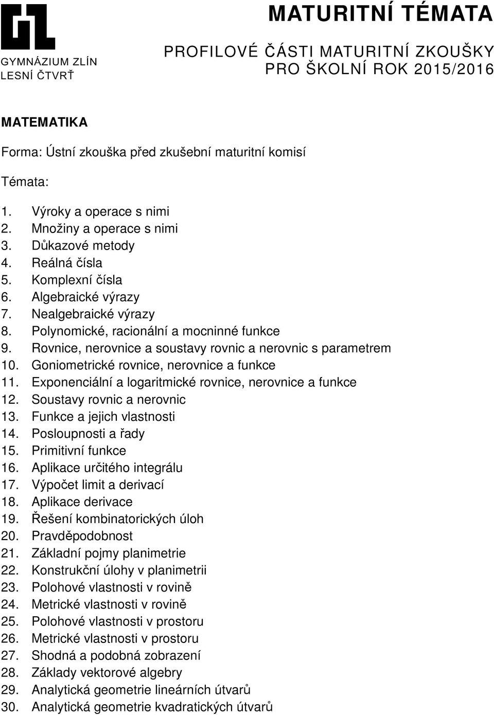 Exponenciální a logaritmické rovnice, nerovnice a funkce 12. Soustavy rovnic a nerovnic 13. Funkce a jejich vlastnosti 14. Posloupnosti a řady 15. Primitivní funkce 16. Aplikace určitého integrálu 17.