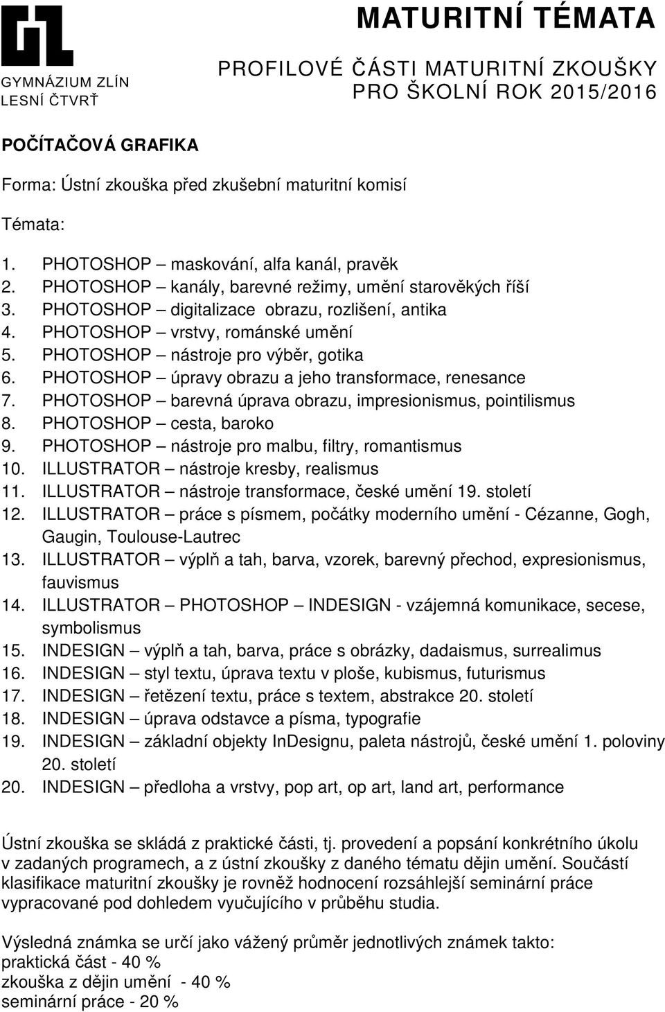 PHOTOSHOP barevná úprava obrazu, impresionismus, pointilismus 8. PHOTOSHOP cesta, baroko 9. PHOTOSHOP nástroje pro malbu, filtry, romantismus 10. ILLUSTRATOR nástroje kresby, realismus 11.