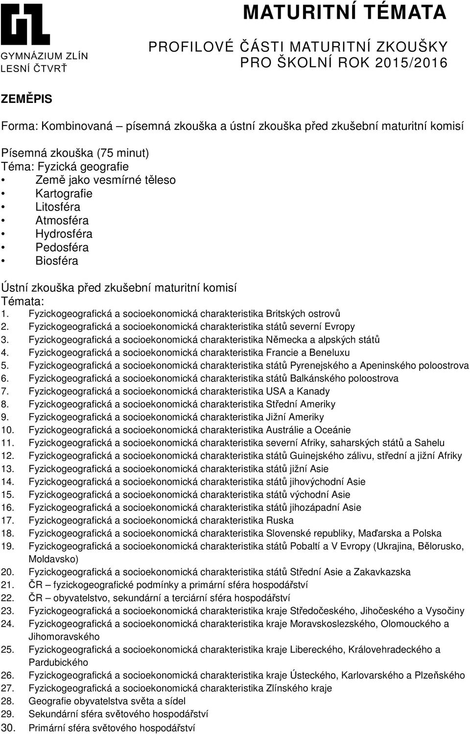 Fyzickogeografická a socioekonomická charakteristika států severní Evropy 3. Fyzickogeografická a socioekonomická charakteristika Německa a alpských států 4.