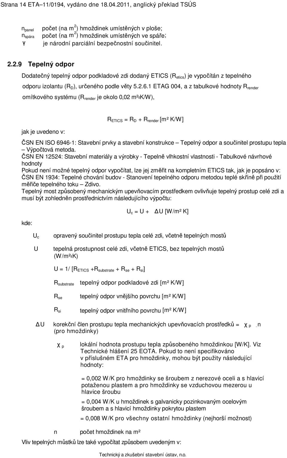 2.6.1 ETAG 004, a z tabulkové hodnoty R render omítkového systému (R render je okolo 0,02 m² K/W), jak je uvedeno v: R ETICS = R D R render [m² K/W] ČSN EN ISO 6946-1: Stavební prvky a stavební
