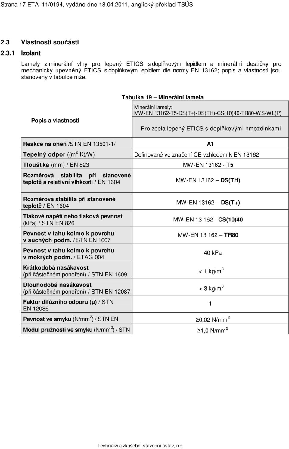 1 Izolant Lamely z minerální vlny pro lepený ETICS s doplňkovým lepidlem a minerální destičky pro mechanicky upevněný ETICS s doplňkovým lepidlem dle normy EN 13162; popis a vlastnosti jsou stanoveny