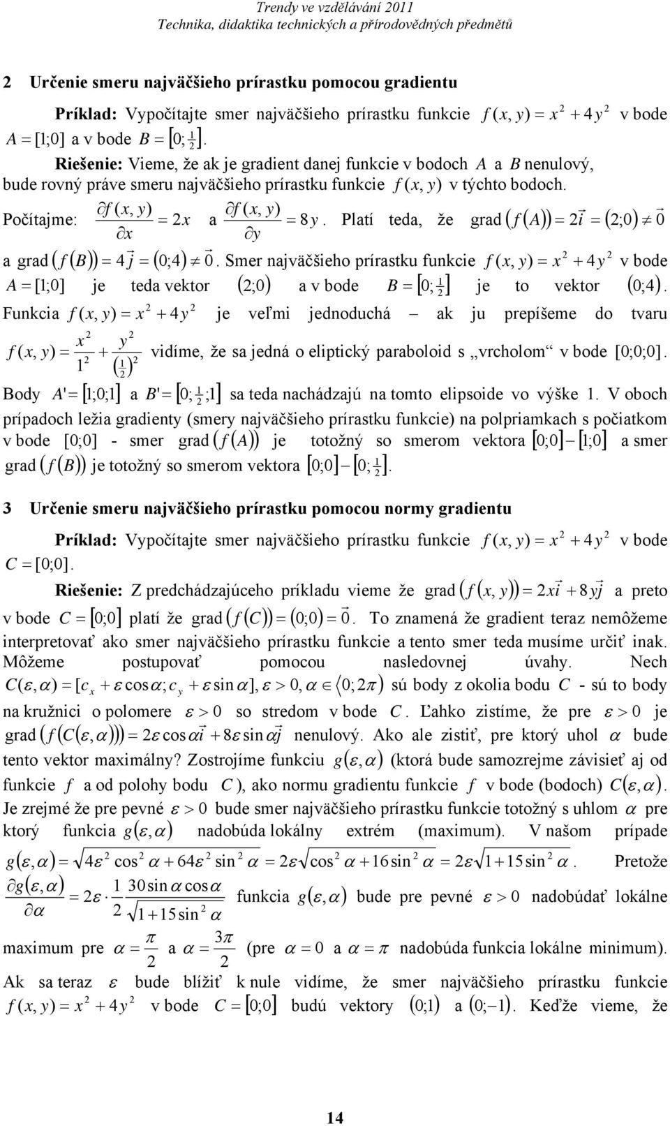 Platí teda, že grad ( f ( A) ) = 2i = ( 2;0) 0 x y 2 2 a grad ( f ( B) ) = 4 j = ( 0;4) 0. Smer najväčšieho prírastku funkcie f ( x, y) = x + 4y v bode 1 = [1;0] ;0 = 0; 0 ;4.