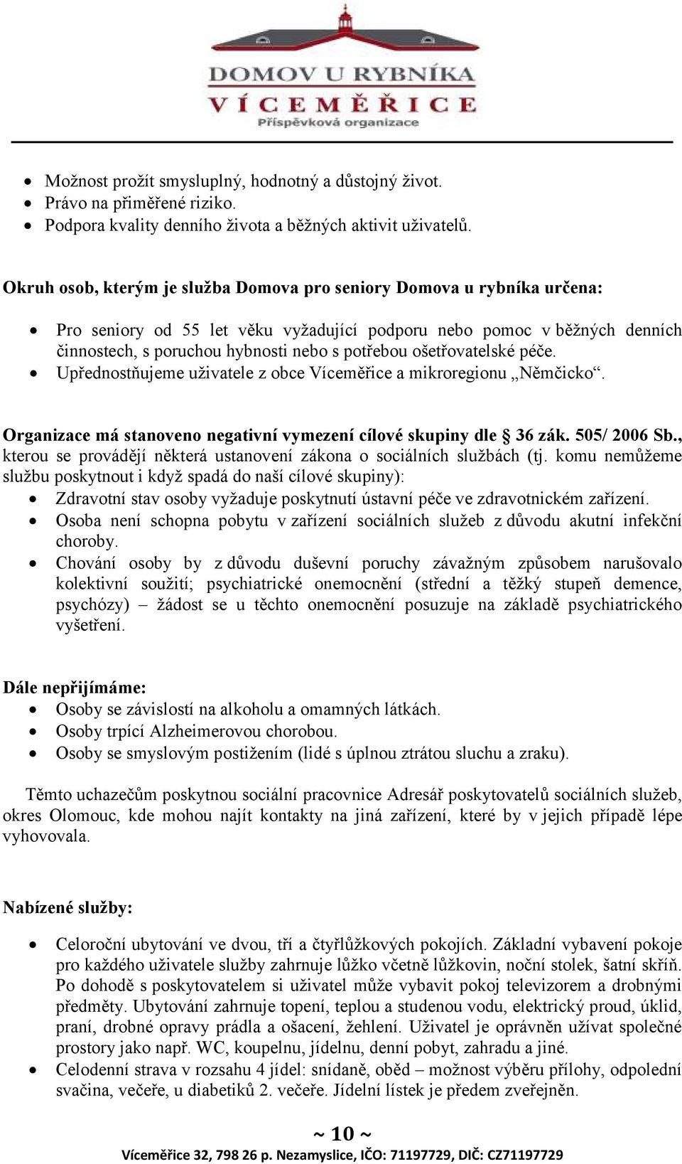 ošetřovatelské péče. Upřednostňujeme uživatele z obce Víceměřice a mikroregionu Němčicko. Organizace má stanoveno negativní vymezení cílové skupiny dle 36 zák. 505/ 2006 Sb.