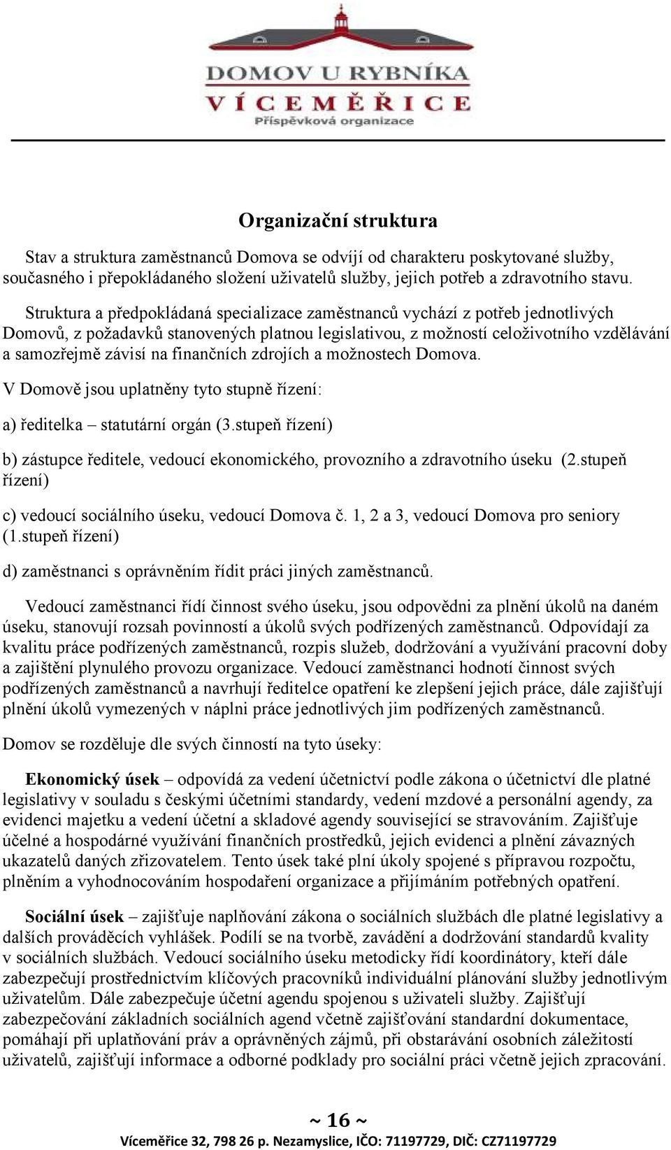 finančních zdrojích a možnostech Domova. V Domově jsou uplatněny tyto stupně řízení: a) ředitelka statutární orgán (3.