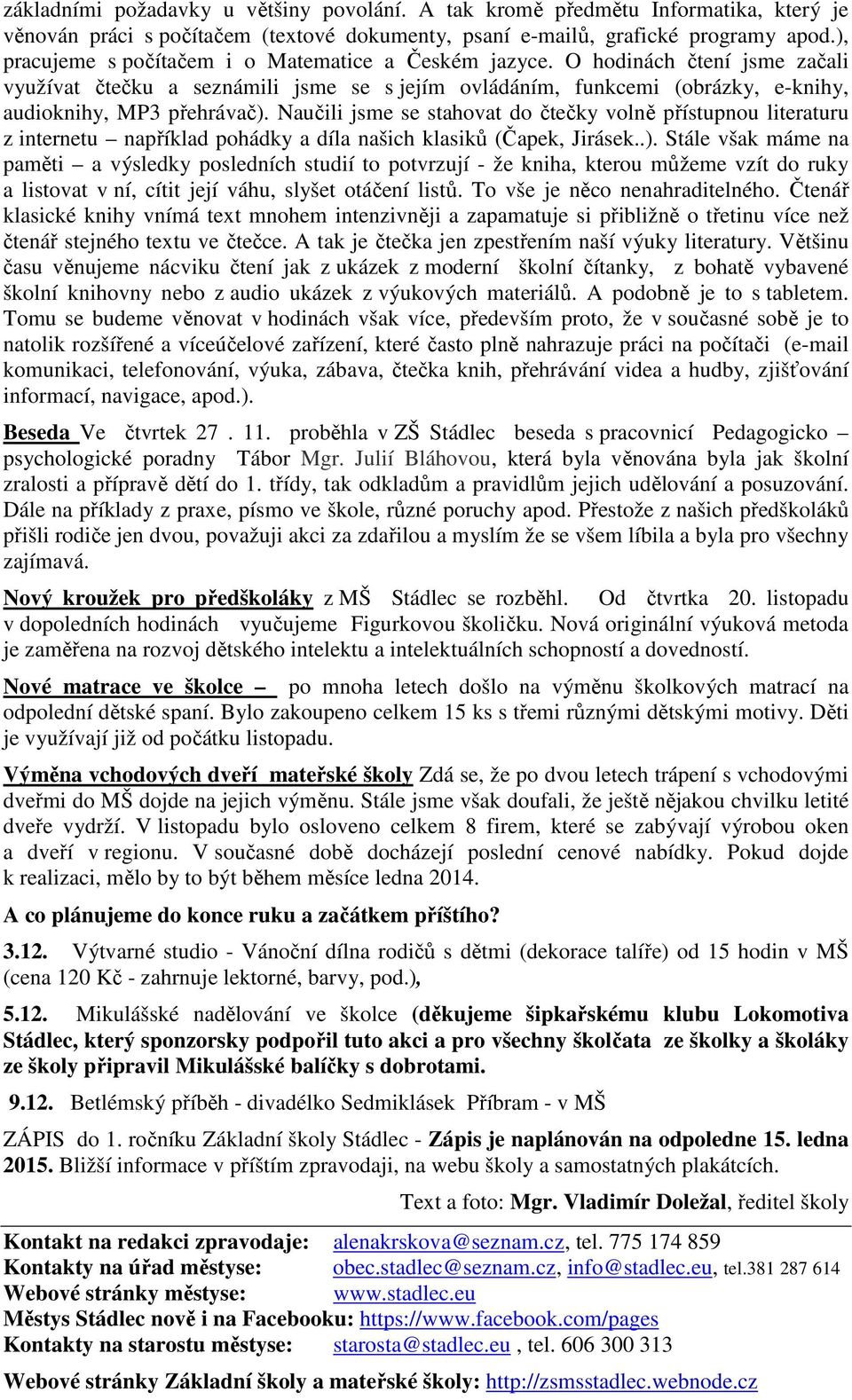 Naučili jsme se stahovat do čtečky volně přístupnou literaturu z internetu například pohádky a díla našich klasiků (Čapek, Jirásek..).