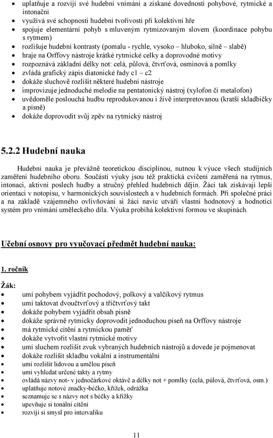 rozpoznává základní délky not: celá, půlová, čtvrťová, osminová a pomlky zvládá grafický zápis diatonické řady c1 c2 dokáže sluchově rozlišit některé hudební nástroje improvizuje jednoduché melodie