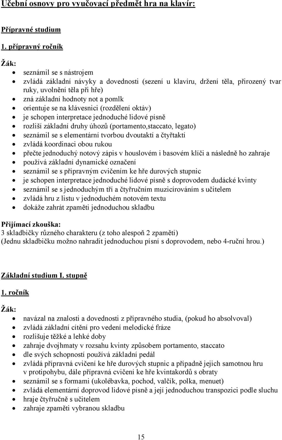 na klávesnici (rozdělení oktáv) je schopen interpretace jednoduché lidové písně rozliší základní druhy úhozů (portamento,staccato, legato) seznámil se s elementární tvorbou dvoutaktí a čtyřtaktí