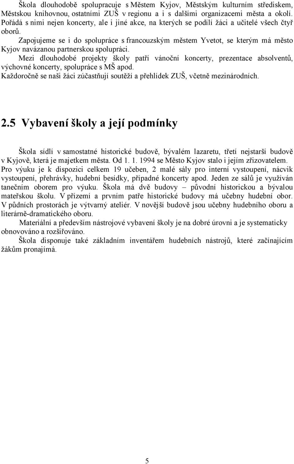 Zapojujeme se i do spolupráce s francouzským městem Yvetot, se kterým má město Kyjov navázanou partnerskou spolupráci.