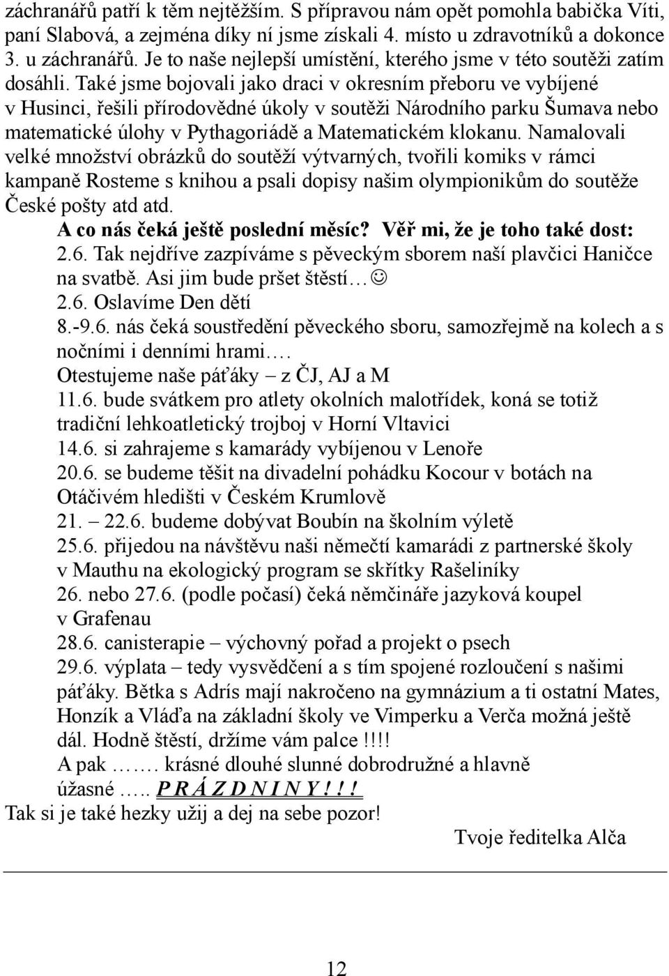 Také jsme bojovali jako draci v okresním přeboru ve vybíjené v Husinci, řešili přírodovědné úkoly v soutěži Národního parku Šumava nebo matematické úlohy v Pythagoriádě a Matematickém klokanu.