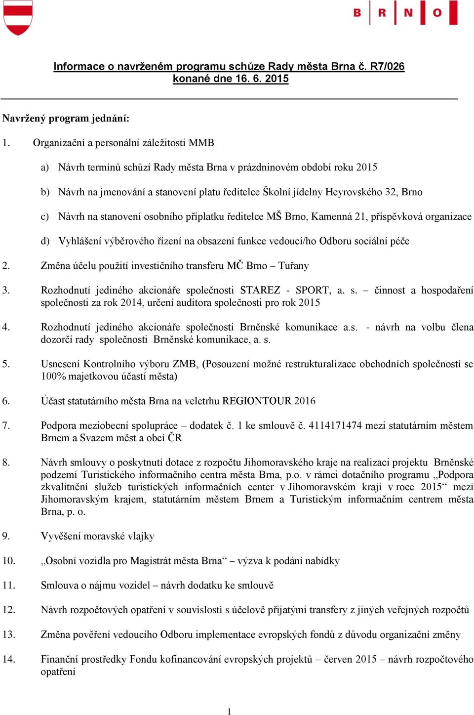 c) Návrh na stanovení osobního příplatku ředitelce MŠ Brno, Kamenná 21, příspěvková organizace d) Vyhlášení výběrového řízení na obsazení funkce vedoucí/ho Odboru sociální péče 2.