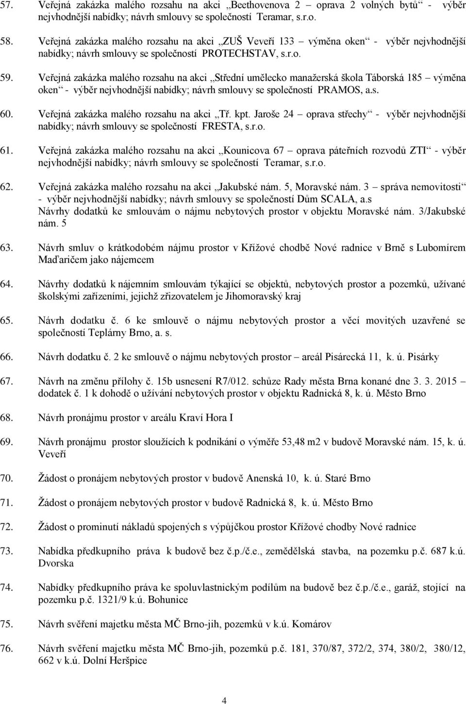 Veřejná zakázka malého rozsahu na akci Střední umělecko manažerská škola Táborská 185 výměna oken - výběr nejvhodnější nabídky; návrh smlouvy se společností PRAMOS, a.s. 60.