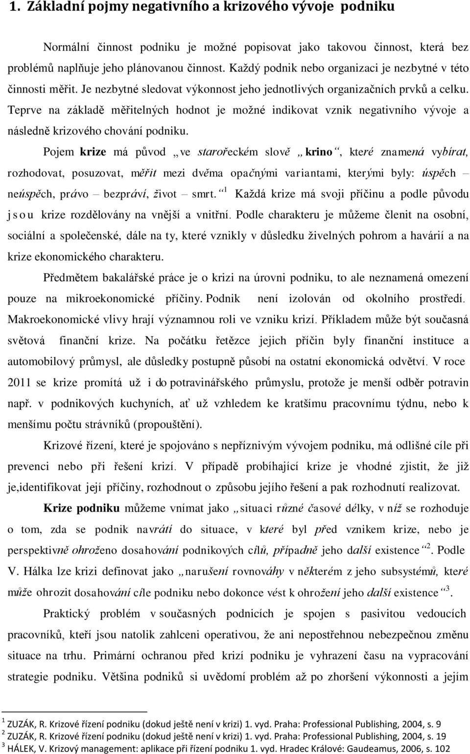 Teprve na základě měřitelných hodnot je možné indikovat vznik negativního vývoje a následně krizového chování podniku.