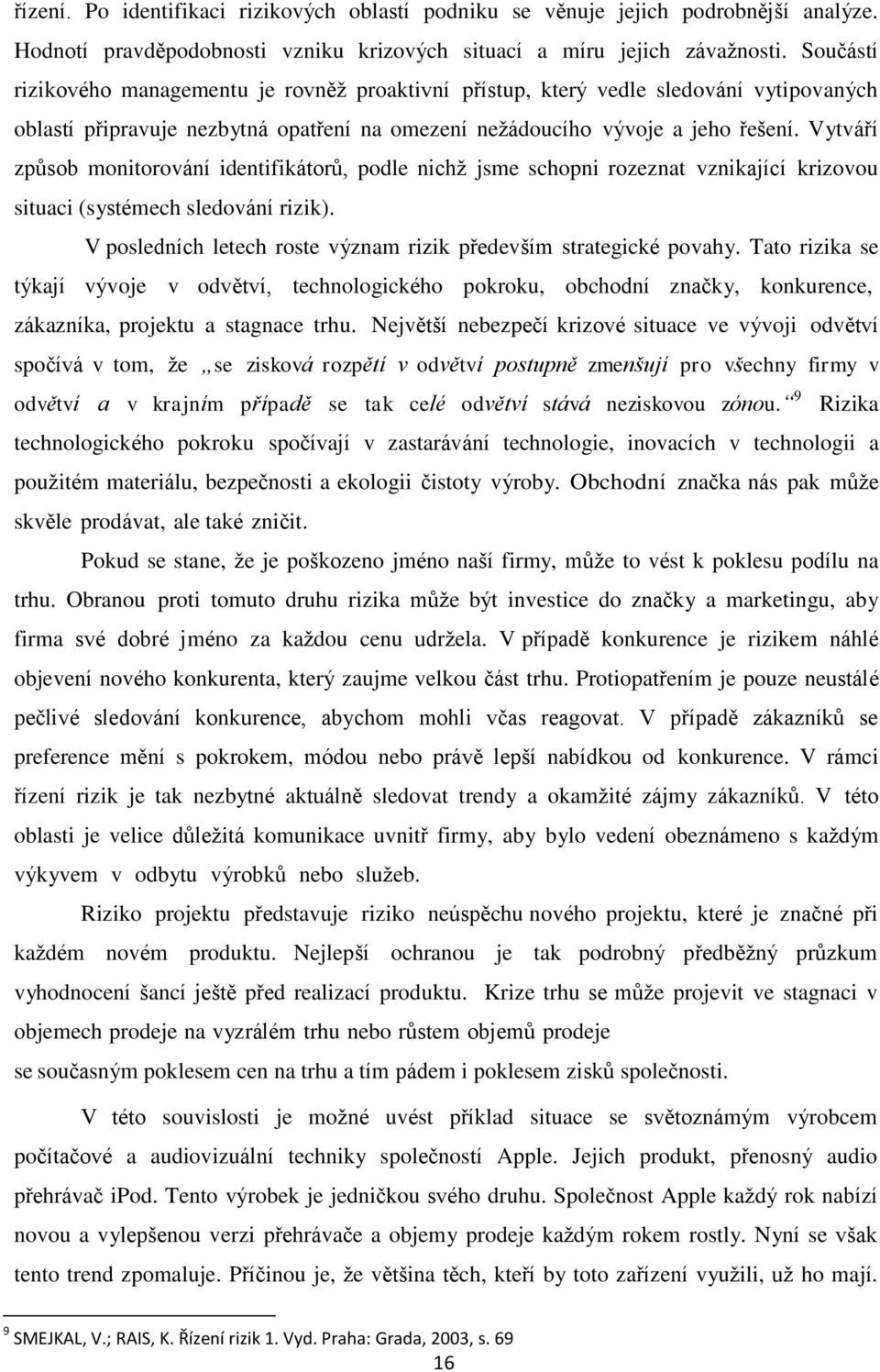 Vytváří způsob monitorování identifikátorů, podle nichž jsme schopni rozeznat vznikající krizovou situaci (systémech sledování rizik).