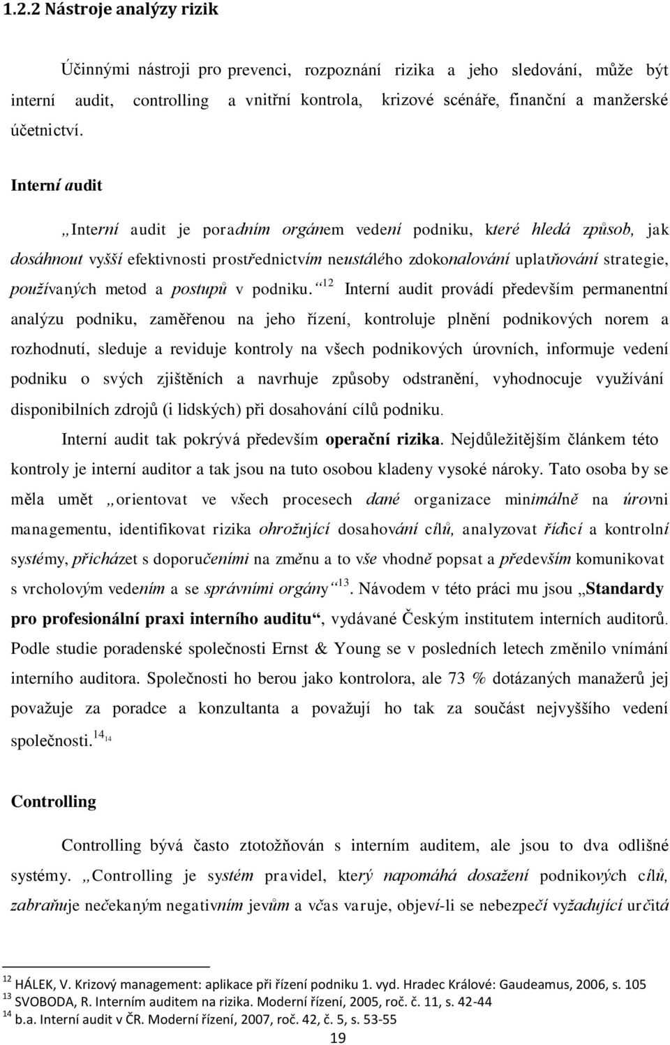 Interní audit Interní audit je poradním orgánem vedení podniku, které hledá způsob, jak dosáhnout vyšší efektivnosti prostřednictvím neustálého zdokonalování uplatňování strategie, používaných metod