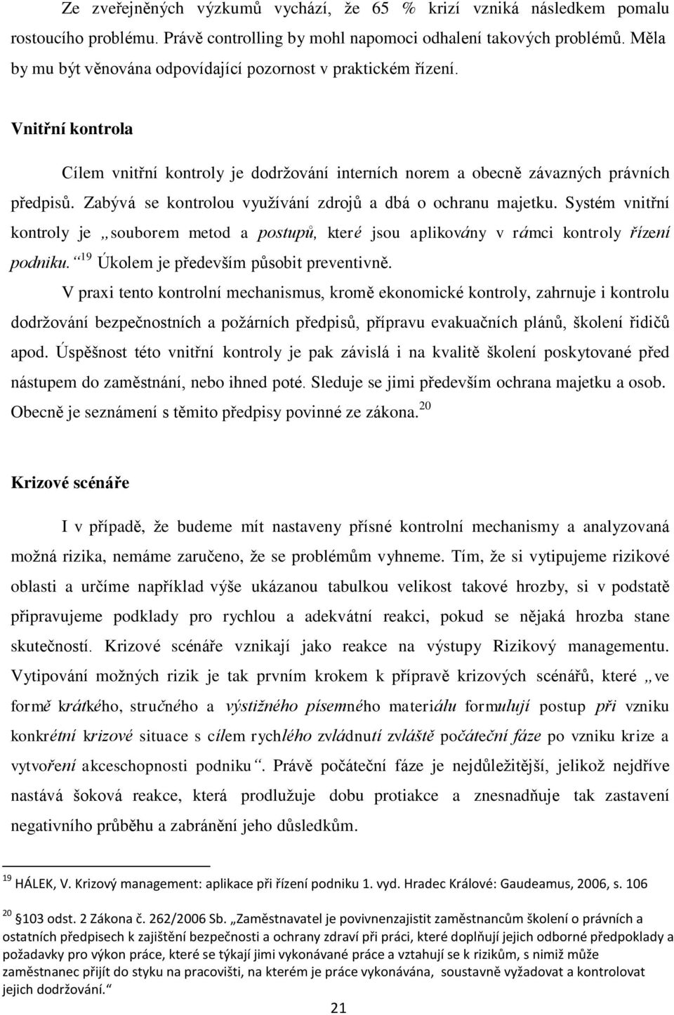 Zabývá se kontrolou využívání zdrojů a dbá o ochranu majetku. Systém vnitřní kontroly je souborem metod a postupů, které jsou aplikovány v rámci kontroly řízení podniku.