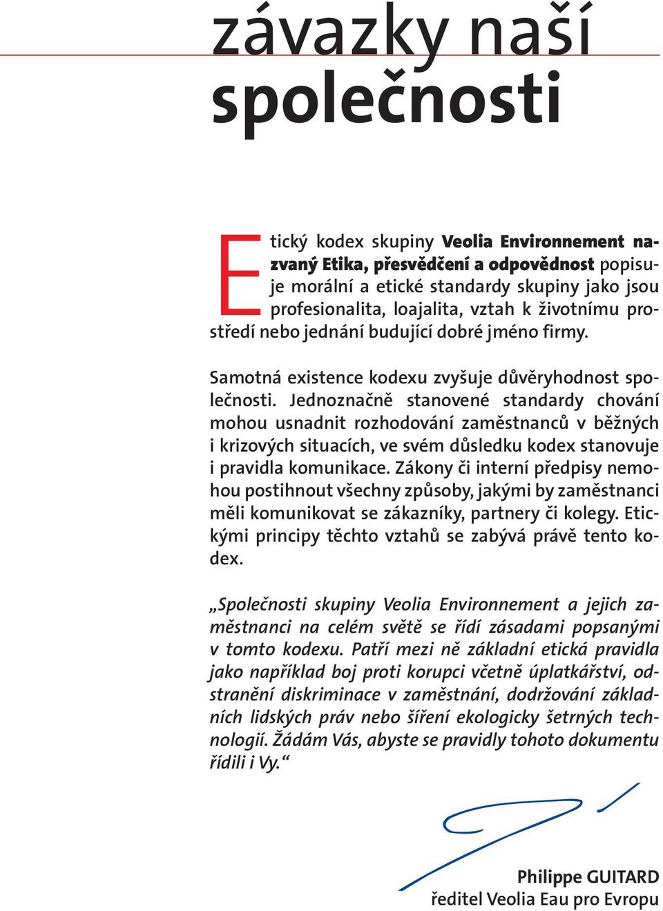 Jednoznačně stanovené standardy chování mohou usnadnit rozhodování zaměstnanců v běžných i krizových situacích, ve svém důsledku kodex stanovuje i pravidla komunikace.