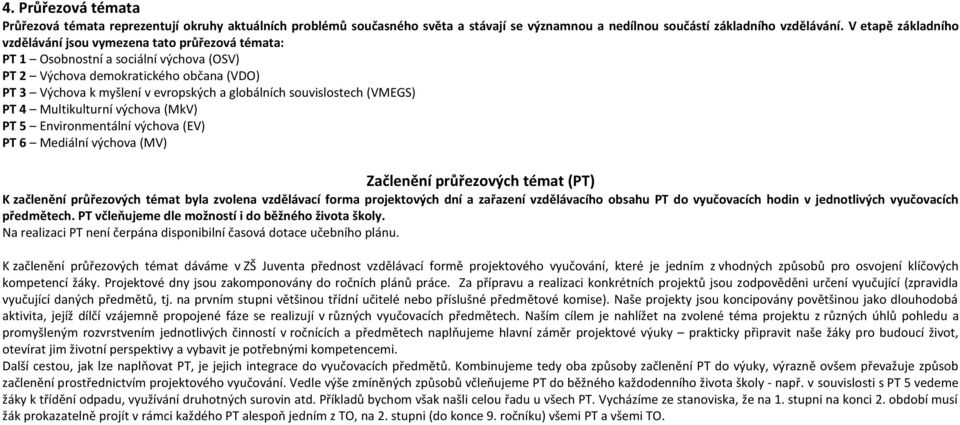 souvislostech (VMEGS) PT 4 Multikulturní výchova (MkV) PT 5 Environmentální výchova (EV) PT 6 Mediální výchova (MV) Začlenění průřezových témat (PT) K začlenění průřezových témat byla zvolena