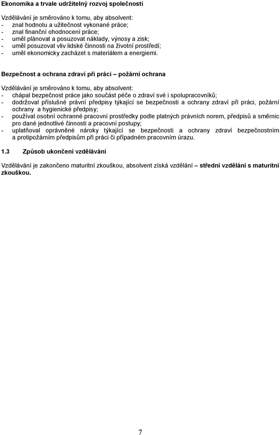 Bezpečnost a ochrana zdraví při práci požární ochrana Vzdělávání je směrováno k tomu, aby absolvent: - chápal bezpečnost práce jako součást péče o zdraví své i spolupracovníků; - dodržoval příslušné