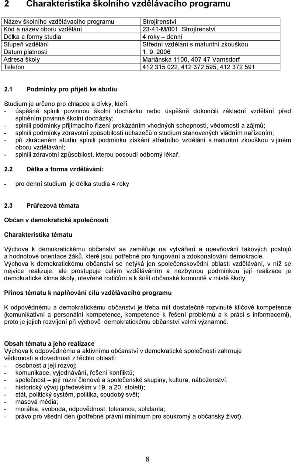 1 Podmínky pro přijetí ke studiu Studium je určeno pro chlapce a dívky, kteří: - úspěšně splnili povinnou školní docházku nebo úspěšně dokončili základní vzdělání před splněním povinné školní