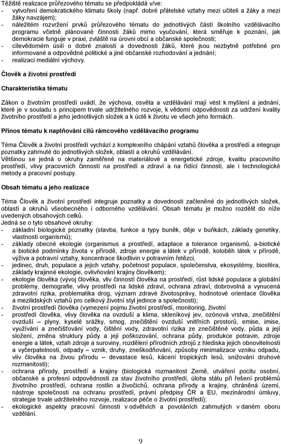 mimo vyučování, která směřuje k poznání, jak demokracie funguje v praxi, zvláště na úrovni obcí a občanské společnosti; - cílevědomém úsilí o dobré znalosti a dovednosti žáků, které jsou nezbytně